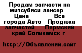 Продам запчасти на митсубиси лансер6 › Цена ­ 30 000 - Все города Авто » Продажа запчастей   . Пермский край,Соликамск г.